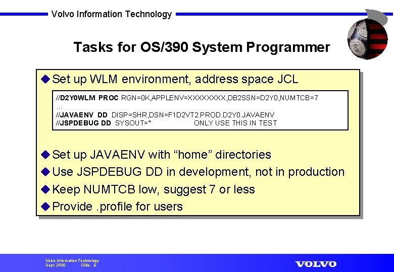 Volvo Information Technology Tasks for OS/390 System Programmer u Set up WLM environment, address