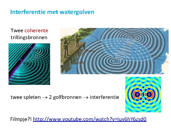 Interferentie met watergolven Twee coherente trillingsbronnen twee spleten 2 golfbronnen interferentie Filmpje? ! http:
