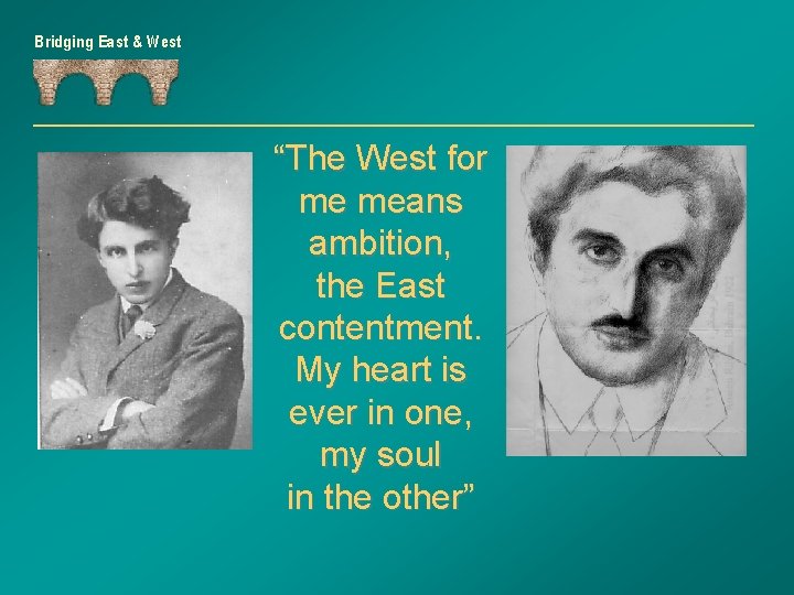 Bridging East & West “The West for me means ambition, the East contentment. My