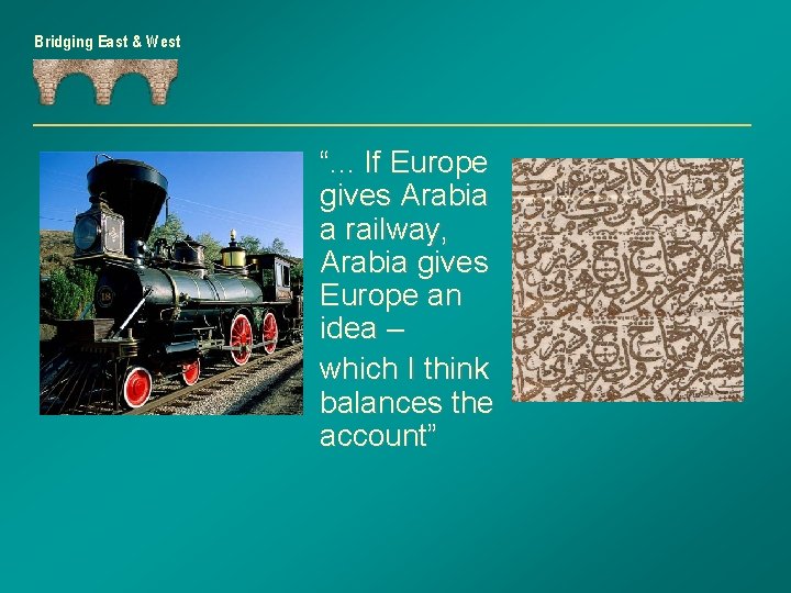 Bridging East & West “. . . If Europe gives Arabia a railway, Arabia