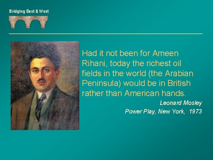 Bridging East & West Had it not been for Ameen Rihani, today the richest