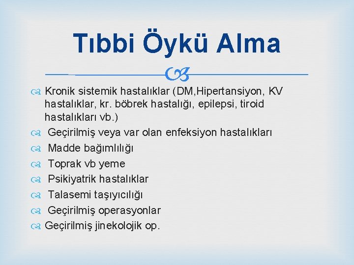 Tıbbi Öykü Alma Kronik sistemik hastalıklar (DM, Hipertansiyon, KV hastalıklar, kr. böbrek hastalığı, epilepsi,