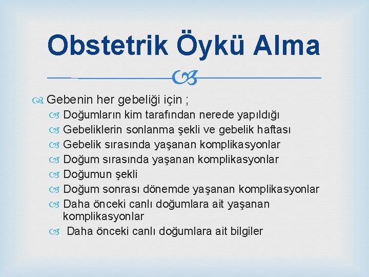 Obstetrik Öykü Alma Gebenin her gebeliği için ; Doğumların kim tarafından nerede yapıldığı Gebeliklerin
