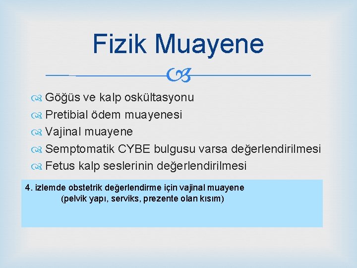 Fizik Muayene Göğüs ve kalp oskültasyonu Pretibial ödem muayenesi Vajinal muayene Semptomatik CYBE bulgusu