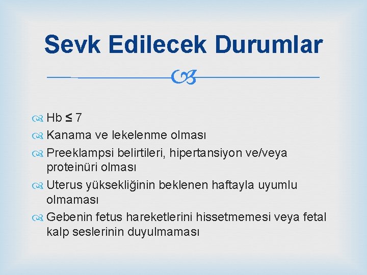 Sevk Edilecek Durumlar Hb ≤ 7 Kanama ve lekelenme olması Preeklampsi belirtileri, hipertansiyon ve/veya