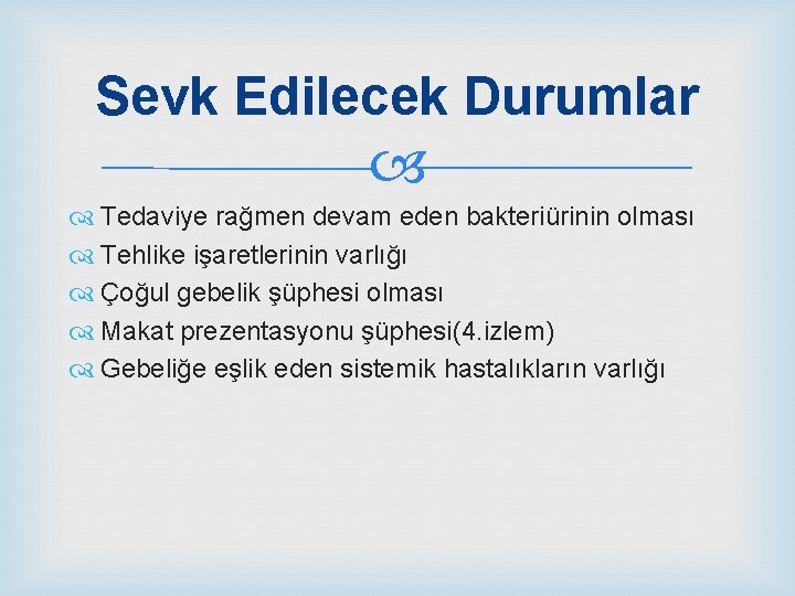 Sevk Edilecek Durumlar Tedaviye rağmen devam eden bakteriürinin olması Tehlike işaretlerinin varlığı Çoğul gebelik