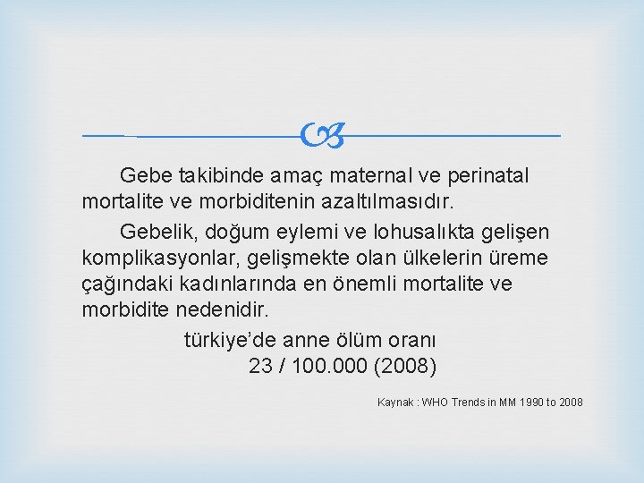  Gebe takibinde amaç maternal ve perinatal mortalite ve morbiditenin azaltılmasıdır. Gebelik, doğum eylemi