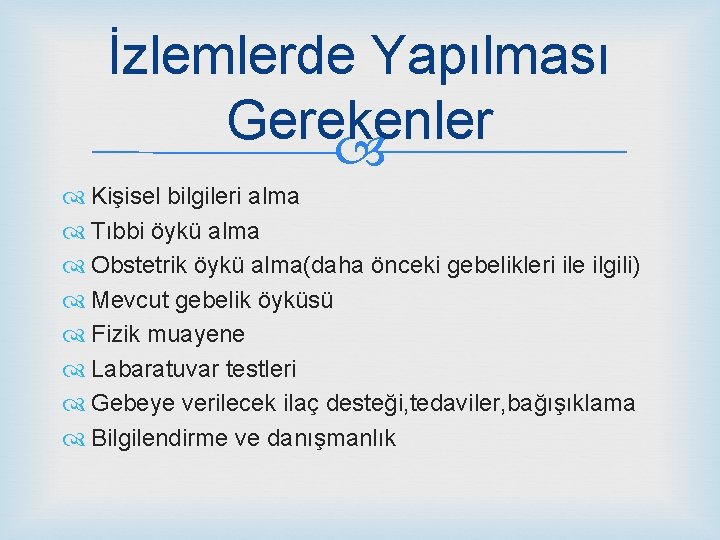 İzlemlerde Yapılması Gerekenler Kişisel bilgileri alma Tıbbi öykü alma Obstetrik öykü alma(daha önceki gebelikleri