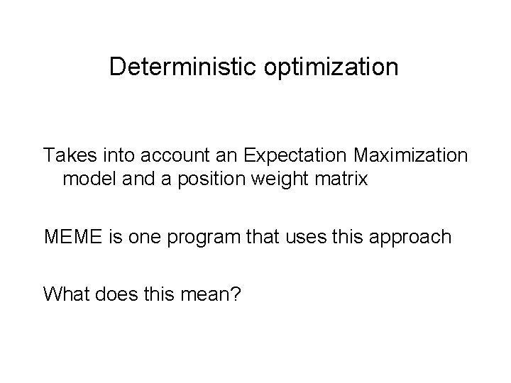 Deterministic optimization Takes into account an Expectation Maximization model and a position weight matrix