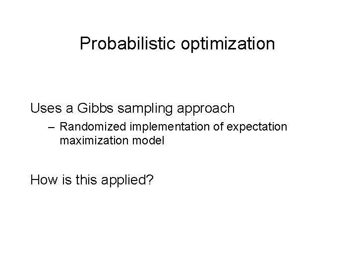 Probabilistic optimization Uses a Gibbs sampling approach – Randomized implementation of expectation maximization model