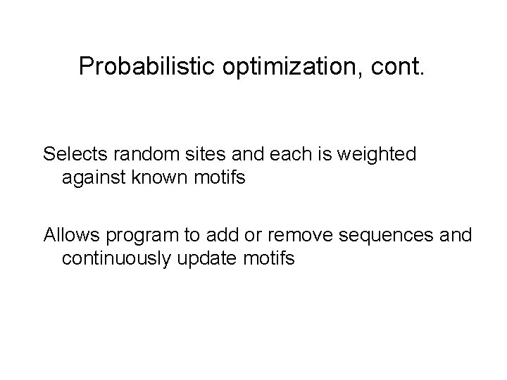 Probabilistic optimization, cont. Selects random sites and each is weighted against known motifs Allows