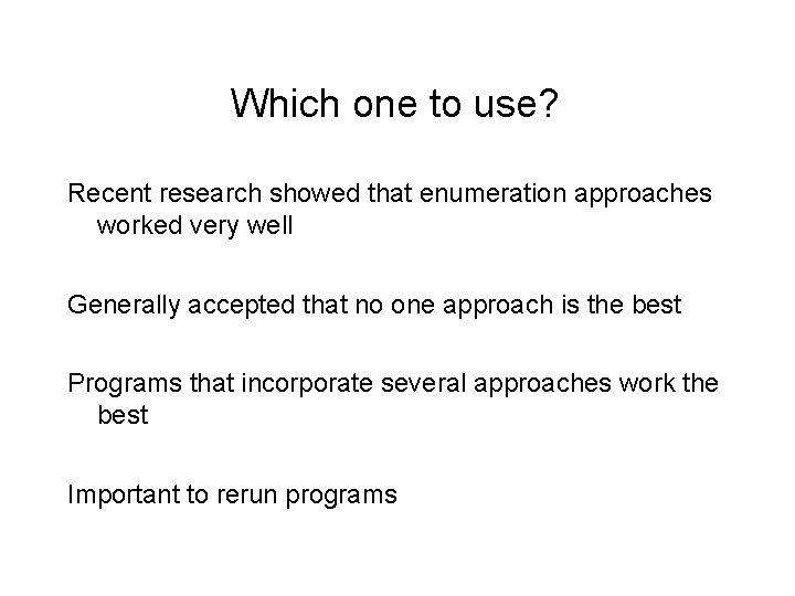 Which one to use? Recent research showed that enumeration approaches worked very well Generally