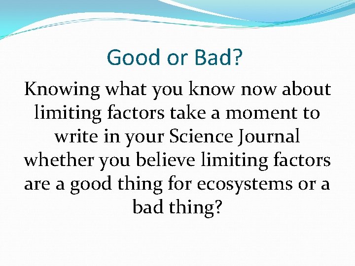 Good or Bad? Knowing what you know about limiting factors take a moment to