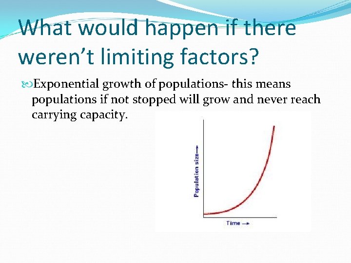 What would happen if there weren’t limiting factors? Exponential growth of populations- this means