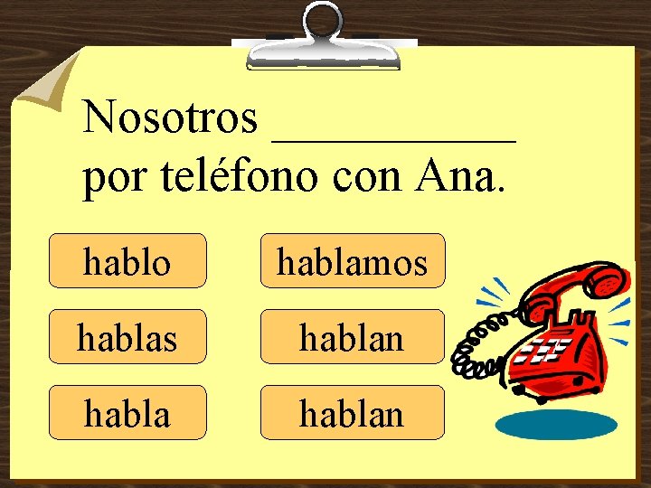 Nosotros _____ por teléfono con Ana. hablo hablamos hablan 