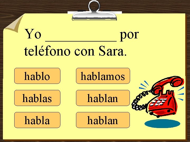 Yo _____ por teléfono con Sara. hablo hablamos hablan 