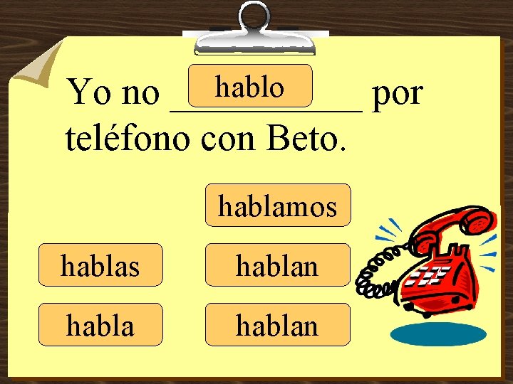 hablo Yo no _____ por teléfono con Beto. hablamos hablan 