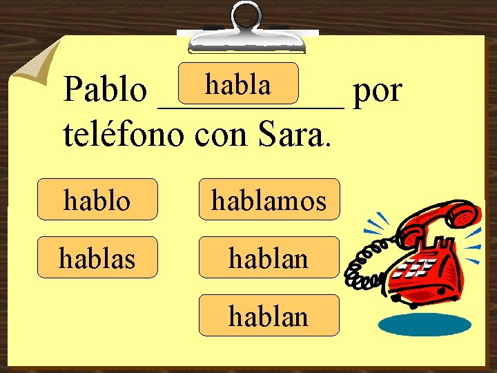 habla Pablo _____ por teléfono con Sara. hablo hablamos hablan 