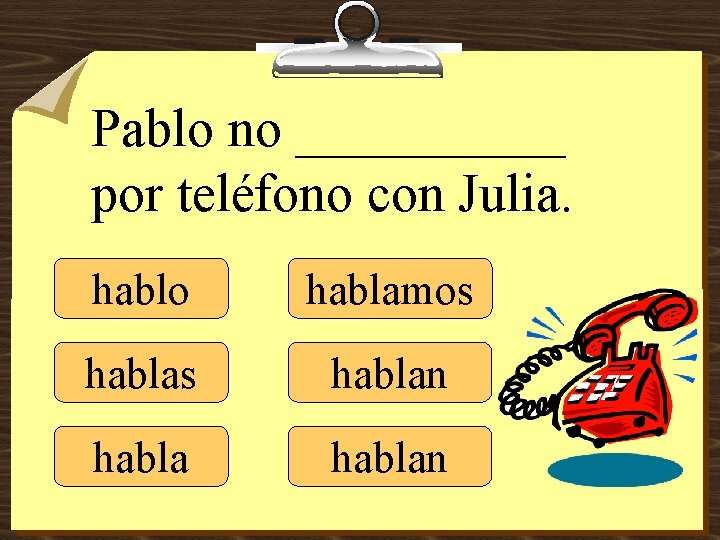 Pablo no _____ por teléfono con Julia. hablo hablamos hablan 