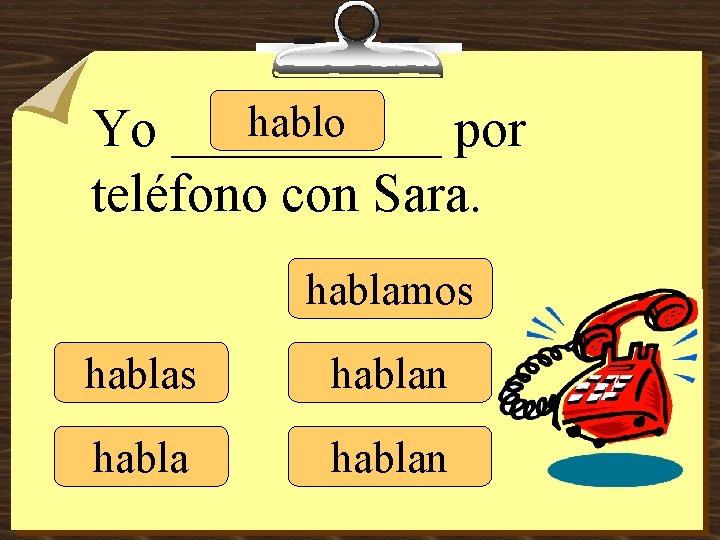 hablo Yo _____ por teléfono con Sara. hablamos hablan 