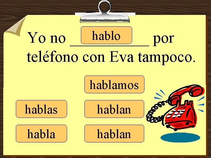 hablo Yo no _____ por teléfono con Eva tampoco. hablamos hablan 