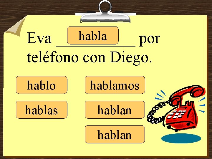 habla Eva _____ por teléfono con Diego. hablo hablamos hablan 