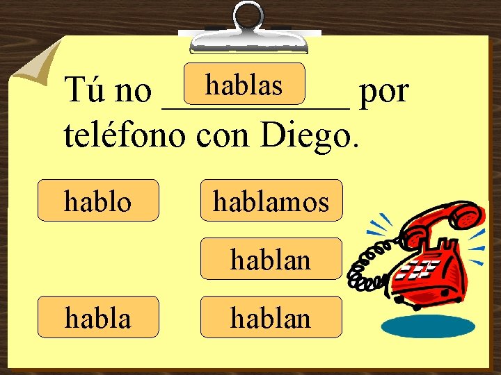 hablas Tú no _____ por teléfono con Diego. hablo hablamos hablan 