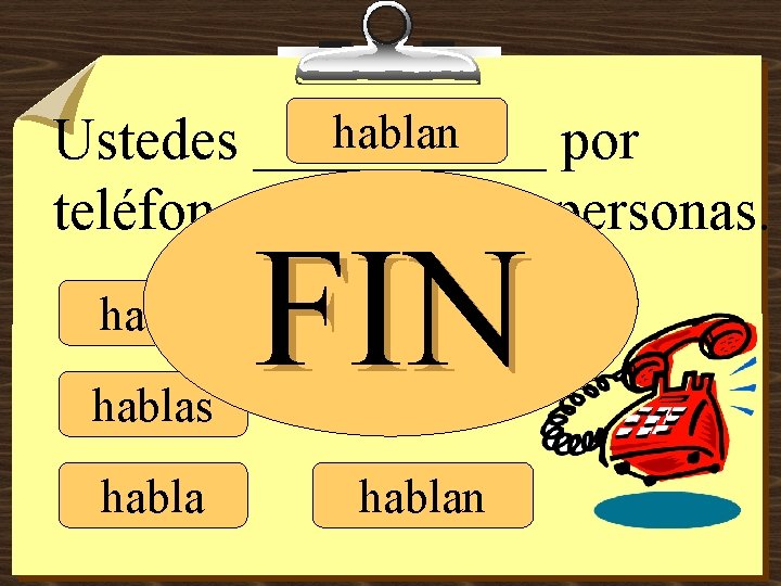 hablan Ustedes _____ por teléfono con muchas personas. hablo hablas habla FIN hablamos hablan