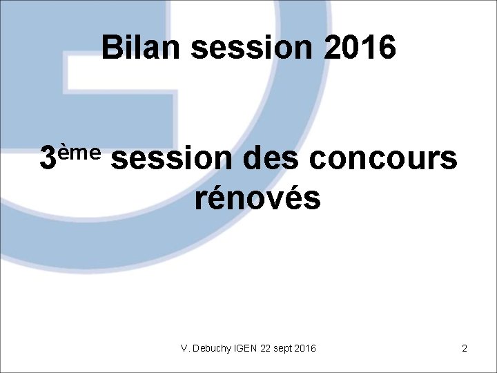 Bilan session 2016 ème 3 session des concours rénovés V. Debuchy IGEN 22 sept