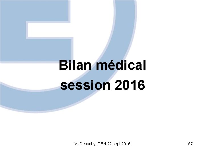 Bilan médical session 2016 V. Debuchy IGEN 22 sept 2016 57 