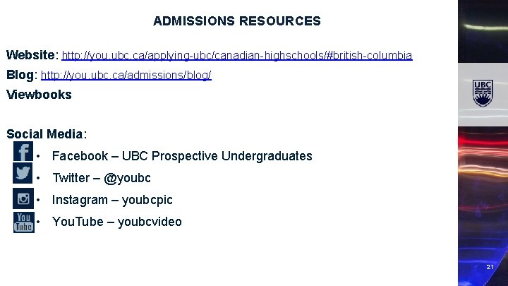 ADMISSIONS RESOURCES Website: http: //you. ubc. ca/applying-ubc/canadian-highschools/#british-columbia Blog: http: //you. ubc. ca/admissions/blog/ Viewbooks Social