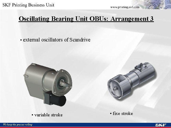 Oscillating Bearing Unit OBUs: Arrangement 3 • external oscillators of Scandrive • variable stroke