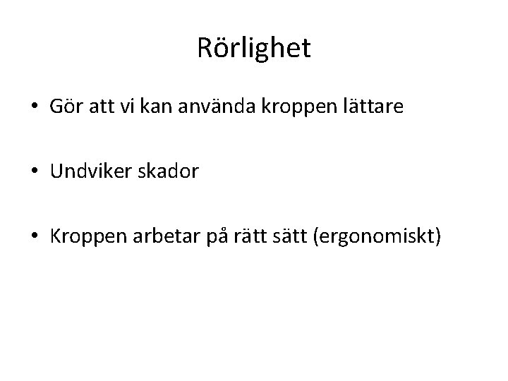 Rörlighet • Gör att vi kan använda kroppen lättare • Undviker skador • Kroppen