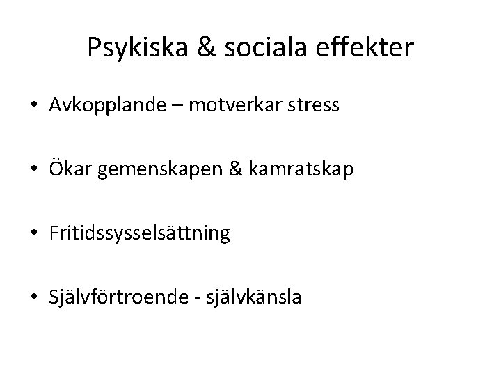 Psykiska & sociala effekter • Avkopplande – motverkar stress • Ökar gemenskapen & kamratskap