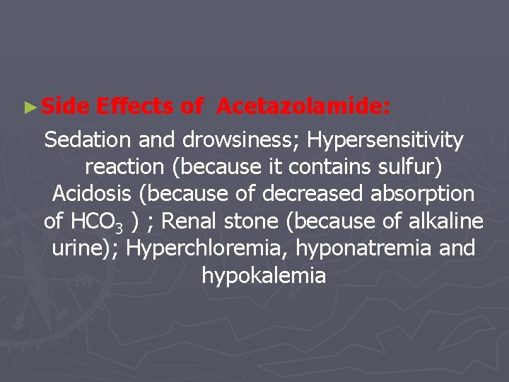 ► Side Effects of Acetazolamide: Sedation and drowsiness; Hypersensitivity reaction (because it contains sulfur)
