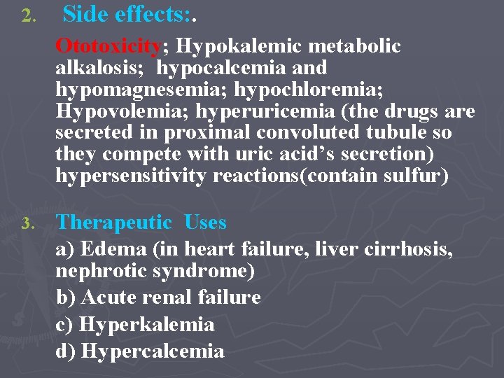 2. Side effects: . Ototoxicity; Hypokalemic metabolic alkalosis; hypocalcemia and hypomagnesemia; hypochloremia; Hypovolemia; hyperuricemia