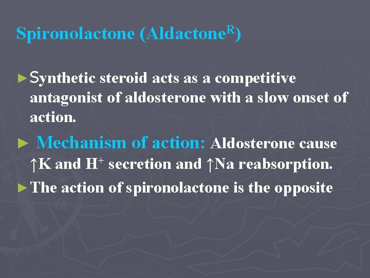 Spironolactone (Aldactone. R) ► Synthetic steroid acts as a competitive antagonist of aldosterone with