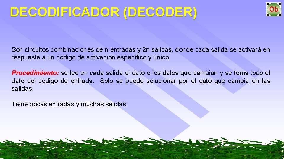 DECODIFICADOR (DECODER) Son circuitos combinaciones de n entradas y 2 n salidas, donde cada