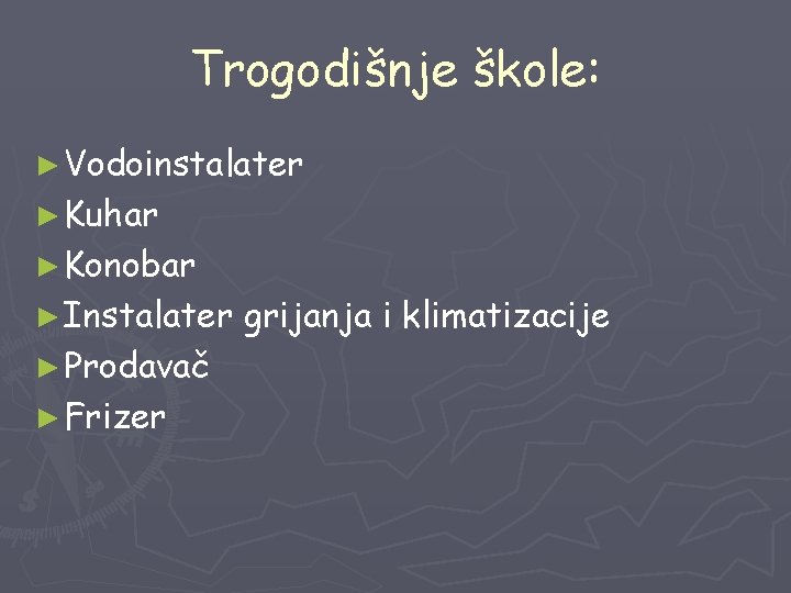 Trogodišnje škole: ► Vodoinstalater ► Kuhar ► Konobar ► Instalater ► Prodavač ► Frizer