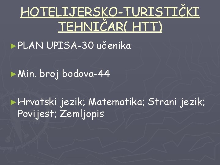 HOTELIJERSKO-TURISTIČKI TEHNIČAR( HTT) ► PLAN ► Min. UPISA-30 učenika broj bodova-44 ► Hrvatski jezik;