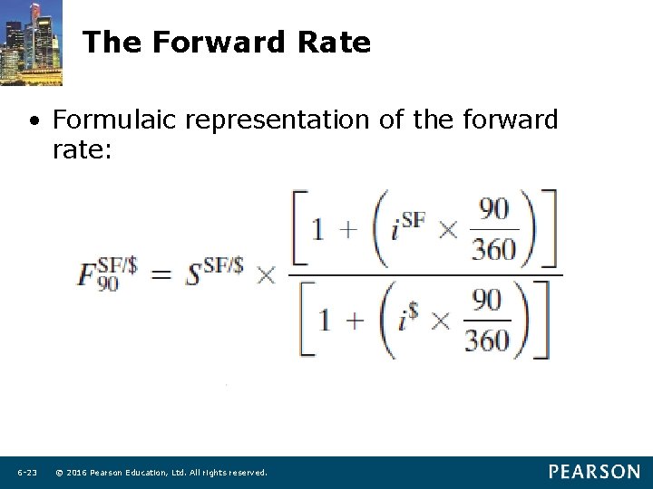 The Forward Rate • Formulaic representation of the forward rate: 6 -23 © 2016