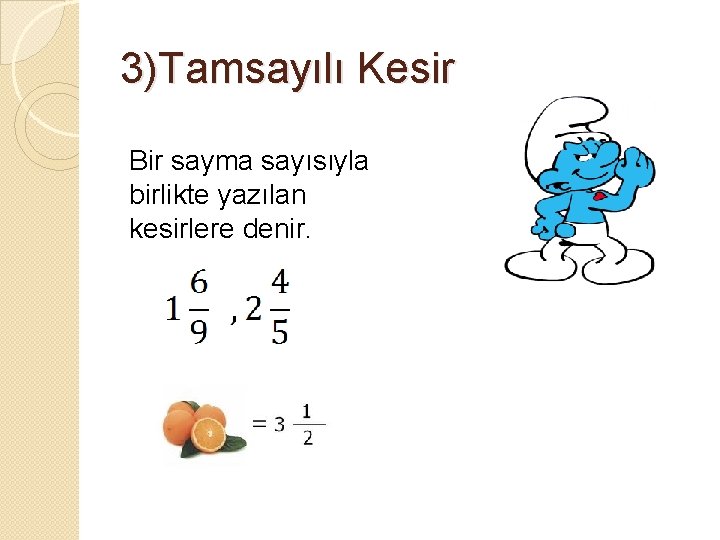 3)Tamsayılı Kesir Bir sayma sayısıyla birlikte yazılan kesirlere denir. 