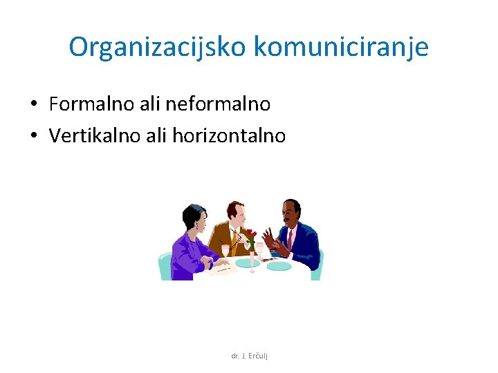 Organizacijsko komuniciranje • Formalno ali neformalno • Vertikalno ali horizontalno dr. J. Erčulj 