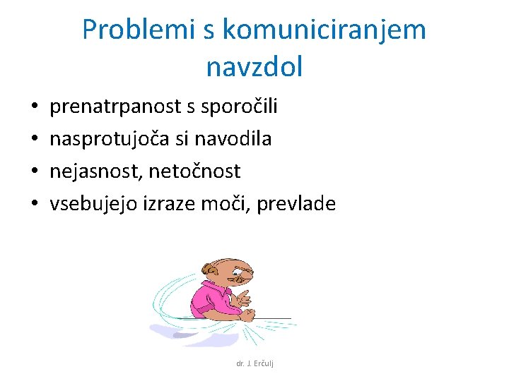 Problemi s komuniciranjem navzdol • • prenatrpanost s sporočili nasprotujoča si navodila nejasnost, netočnost