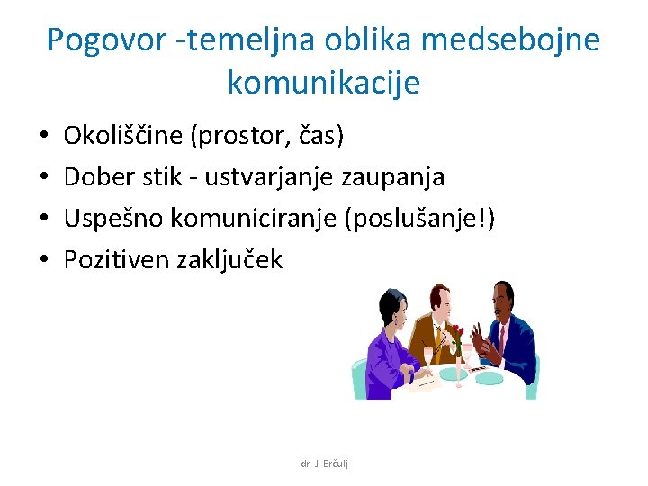 Pogovor -temeljna oblika medsebojne komunikacije • • Okoliščine (prostor, čas) Dober stik - ustvarjanje