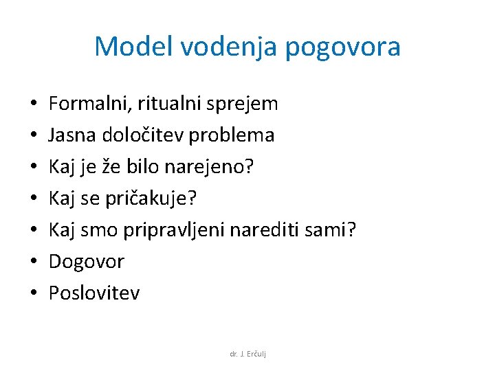 Model vodenja pogovora • • Formalni, ritualni sprejem Jasna določitev problema Kaj je že