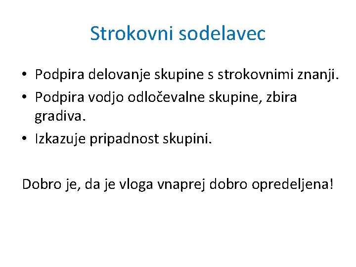 Strokovni sodelavec • Podpira delovanje skupine s strokovnimi znanji. • Podpira vodjo odločevalne skupine,