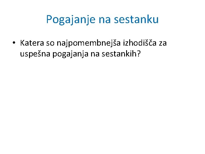 Pogajanje na sestanku • Katera so najpomembnejša izhodišča za uspešna pogajanja na sestankih? 