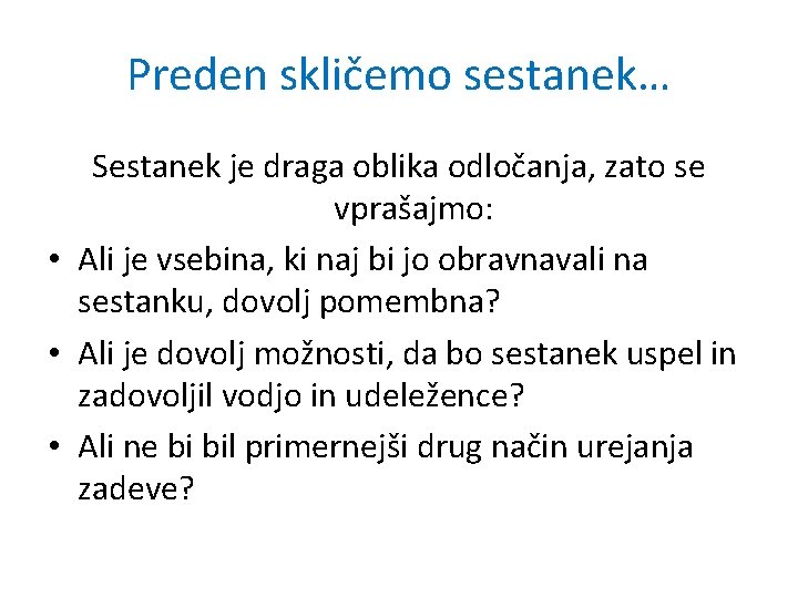 Preden skličemo sestanek… Sestanek je draga oblika odločanja, zato se vprašajmo: • Ali je