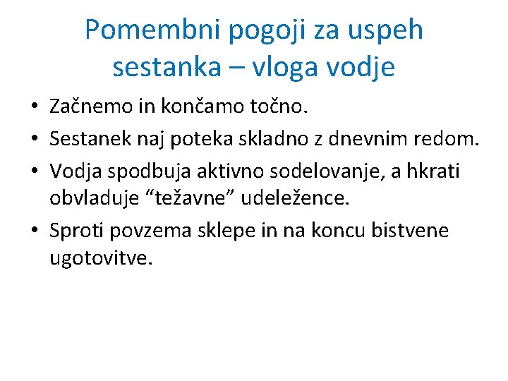 Pomembni pogoji za uspeh sestanka – vloga vodje • Začnemo in končamo točno. •